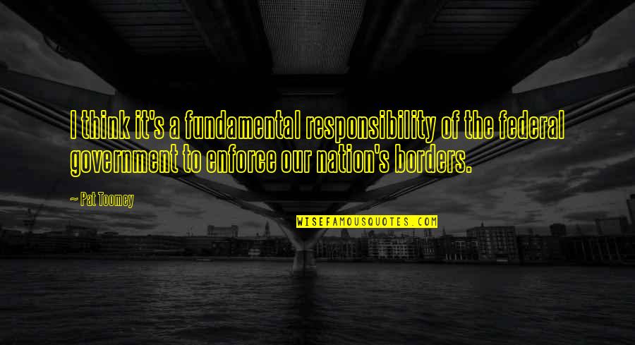 Vizards Guns Quotes By Pat Toomey: I think it's a fundamental responsibility of the Vizards Guns Quotes By Pat Toomey: I think it's a fundamental responsibility of the
