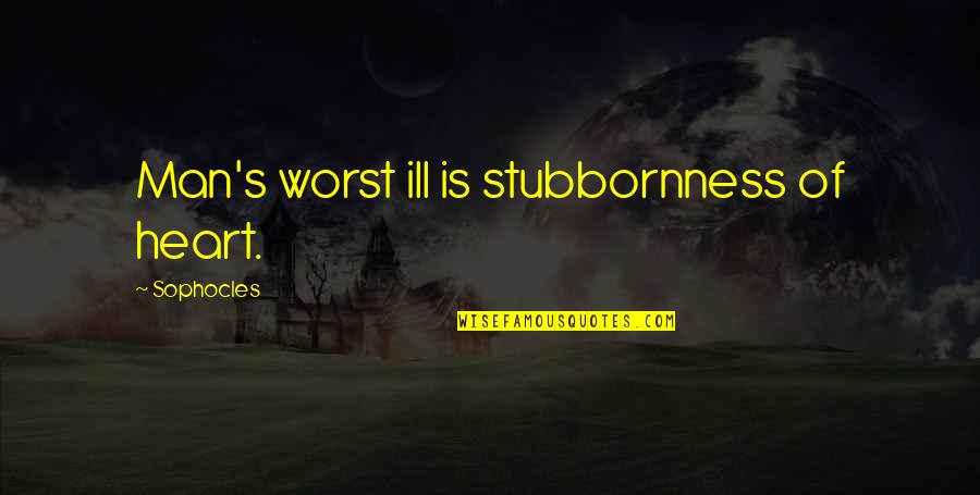 Vizards Guns Quotes By Sophocles: Man's worst ill is stubbornness of heart. Vizards Guns Quotes By Sophocles: Man's worst ill is stubbornness of heart.