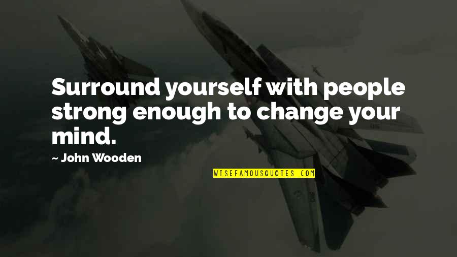 Vizavi Film Quotes By John Wooden: Surround yourself with people strong enough to change