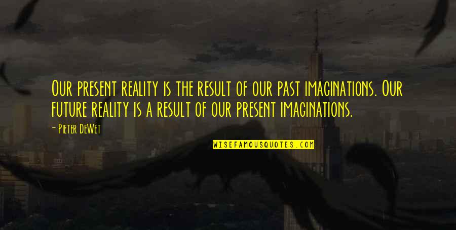 Vizavi Film Quotes By Pieter DeWet: Our present reality is the result of our