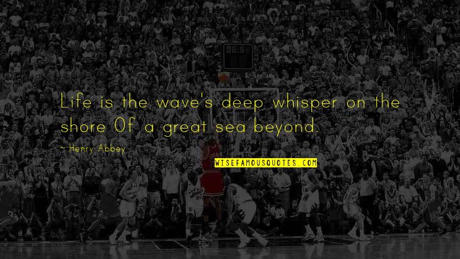 Vizavi Netflix Quotes By Henry Abbey: Life is the wave's deep whisper on the