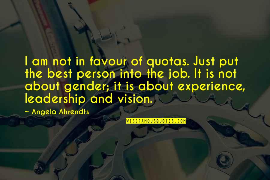 Vizazi Foundation Quotes By Angela Ahrendts: I am not in favour of quotas. Just
