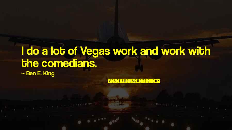 Vizcarra Wine Quotes By Ben E. King: I do a lot of Vegas work and