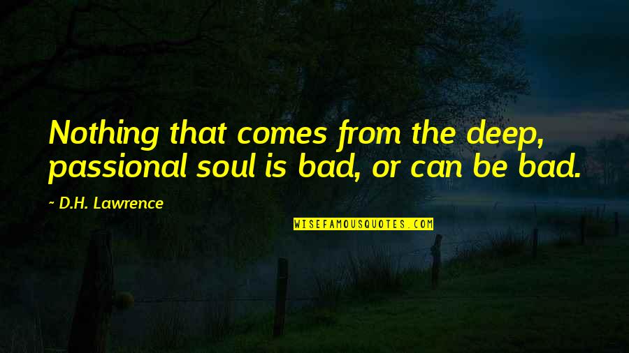 Vizcarrondo High School Quotes By D.H. Lawrence: Nothing that comes from the deep, passional soul