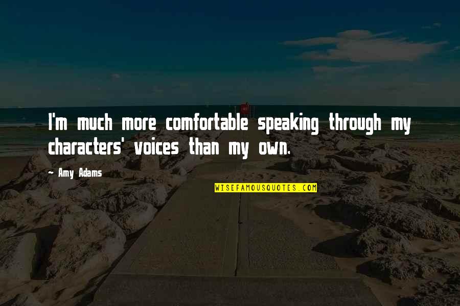 Vizcaya Prado Quotes By Amy Adams: I'm much more comfortable speaking through my characters'