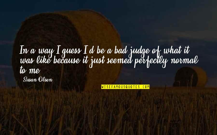 Vizcaya Prado Quotes By Susan Olsen: In a way I guess I'd be a Vizcaya Prado Quotes By Susan Olsen: In a way I guess I'd be a