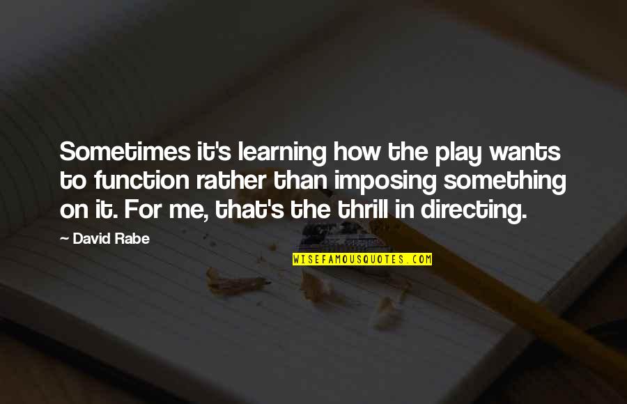 Vizcaya Round Rock Quotes By David Rabe: Sometimes it's learning how the play wants to Vizcaya Round Rock Quotes By David Rabe: Sometimes it's learning how the play wants to