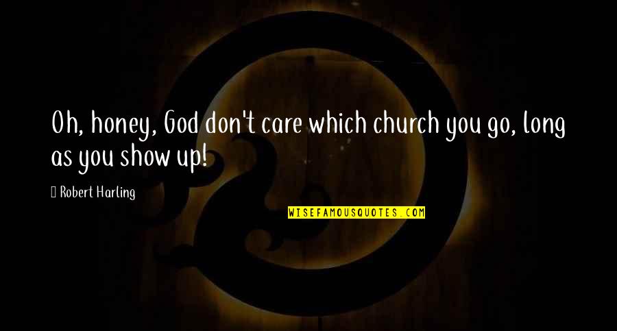 Vizeaza Quotes By Robert Harling: Oh, honey, God don't care which church you Vizeaza Quotes By Robert Harling: Oh, honey, God don't care which church you