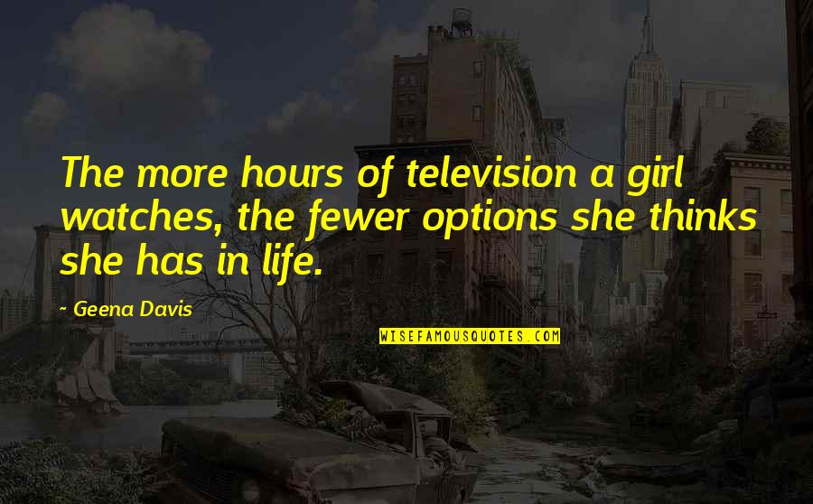 Vizenor Phone Quotes By Geena Davis: The more hours of television a girl watches,