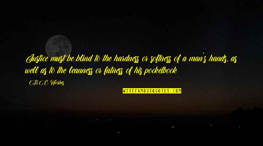 Vizer Filmes Quotes By B.C. Forbes: Justice must be blind to the hardness or Vizer Filmes Quotes By B.C. Forbes: Justice must be blind to the hardness or