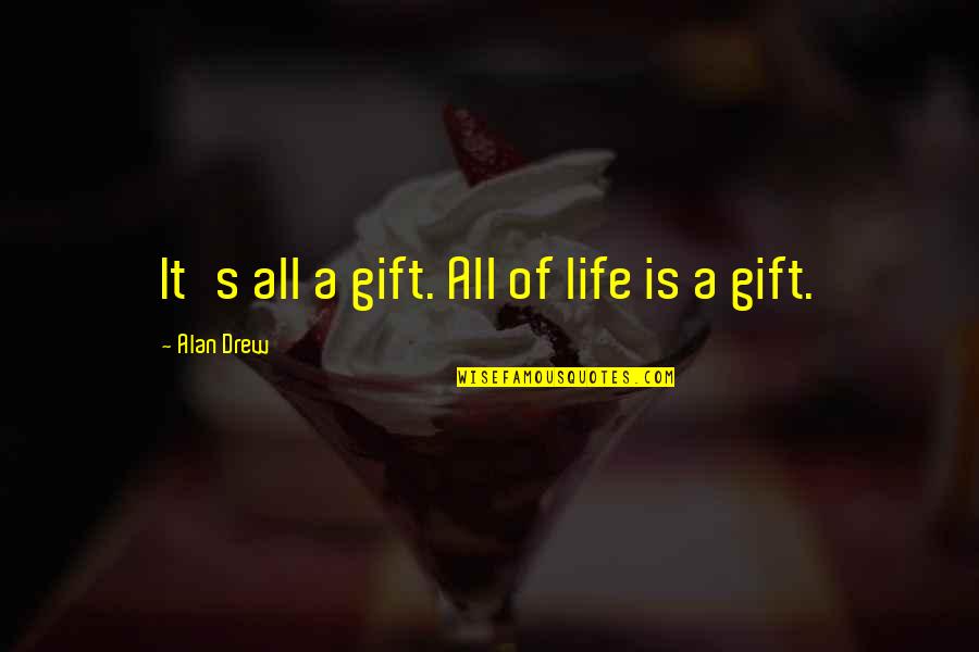 Vizer Online Quotes By Alan Drew: It's all a gift. All of life is Vizer Online Quotes By Alan Drew: It's all a gift. All of life is