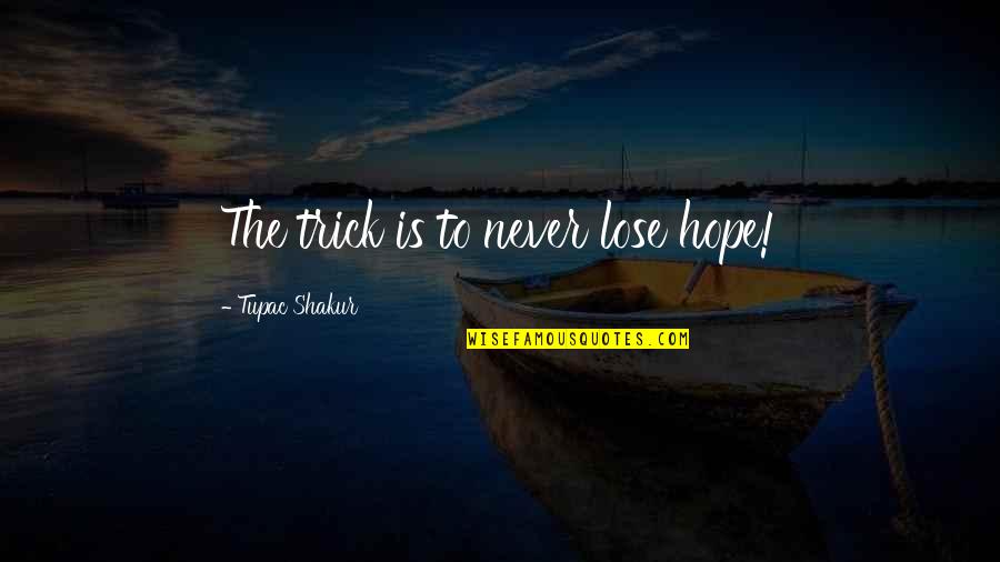 Vizer Pc Quotes By Tupac Shakur: The trick is to never lose hope! Vizer Pc Quotes By Tupac Shakur: The trick is to never lose hope!