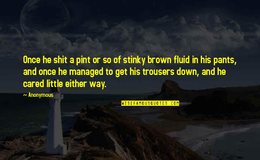Viziato Quotes By Anonymous: Once he shit a pint or so of