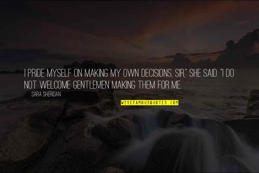 Viziato Quotes By Sara Sheridan: I pride myself on making my own decisions,