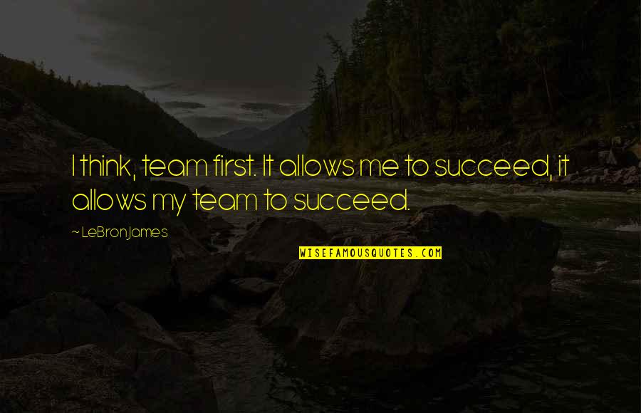 Viziers Ottoman Quotes By LeBron James: I think, team first. It allows me to