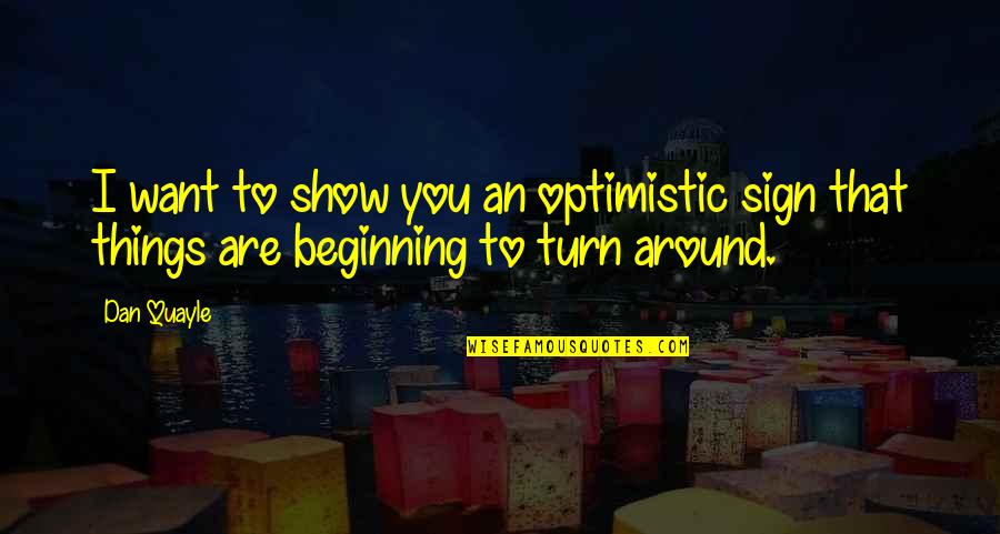 Vizija Definicija Quotes By Dan Quayle: I want to show you an optimistic sign