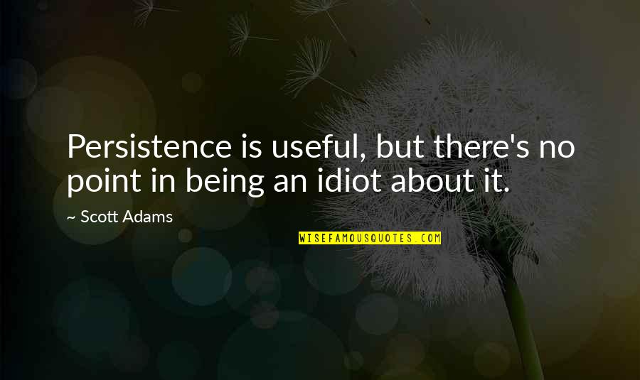 Vizija Definicija Quotes By Scott Adams: Persistence is useful, but there's no point in