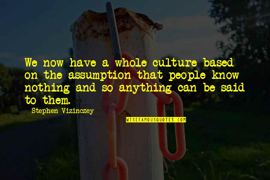 Vizinczey Quotes By Stephen Vizinczey: We now have a whole culture based on