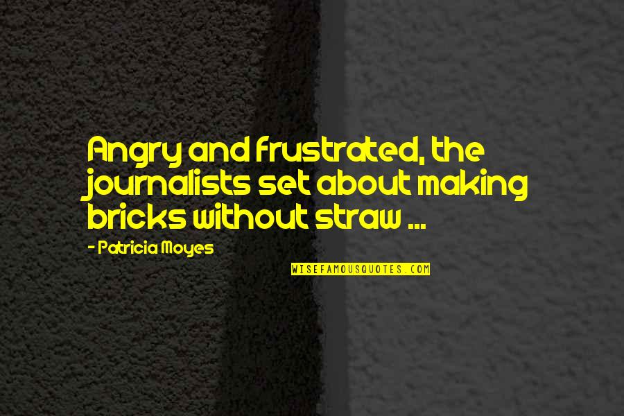 Vizinha Pidona Quotes By Patricia Moyes: Angry and frustrated, the journalists set about making