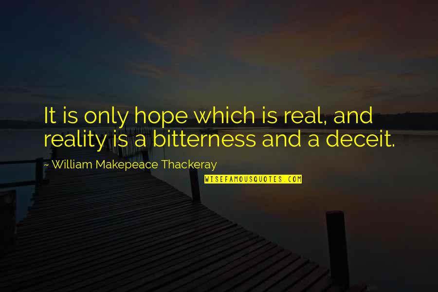 Vizinha Pidona Quotes By William Makepeace Thackeray: It is only hope which is real, and Vizinha Pidona Quotes By William Makepeace Thackeray: It is only hope which is real, and
