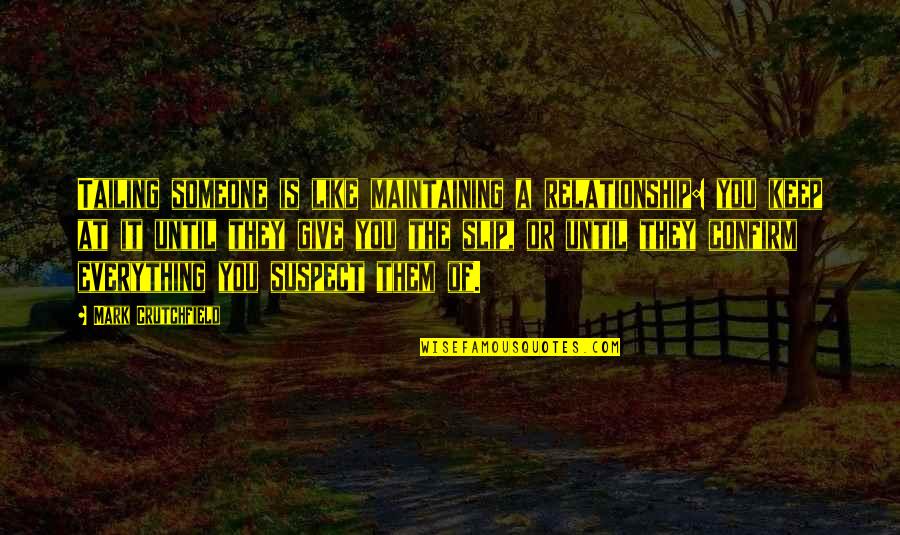 Vizinho Amigo Quotes By Mark Crutchfield: Tailing someone is like maintaining a relationship: you