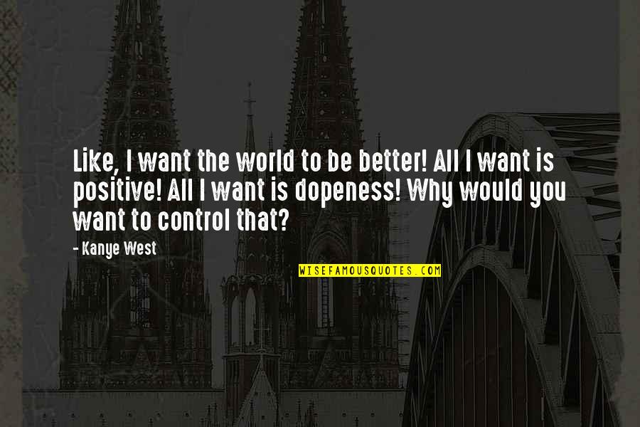 Vizinho Em Quotes By Kanye West: Like, I want the world to be better! Vizinho Em Quotes By Kanye West: Like, I want the world to be better!