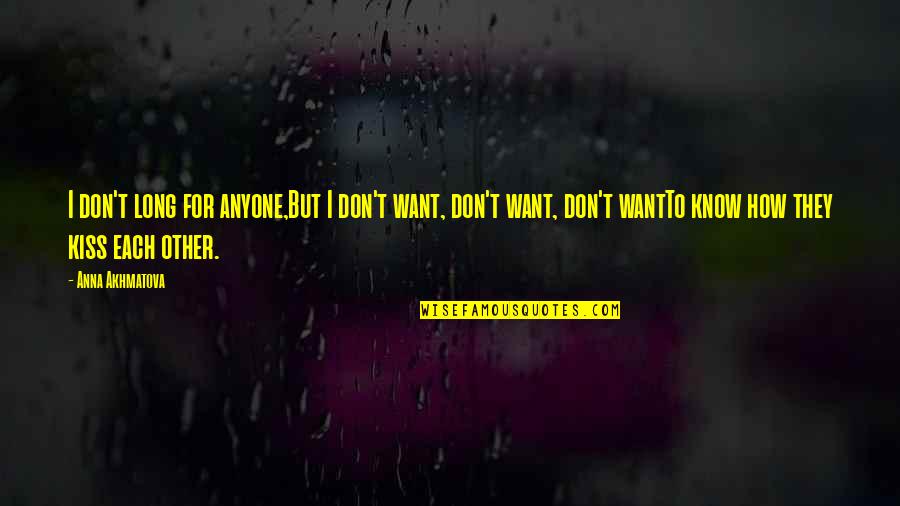Vizinhos Assistir Quotes By Anna Akhmatova: I don't long for anyone,But I don't want, Vizinhos Assistir Quotes By Anna Akhmatova: I don't long for anyone,But I don't want,