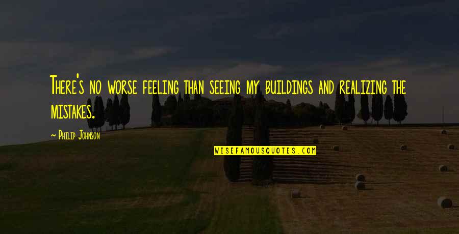Vizio Company Quotes By Philip Johnson: There's no worse feeling than seeing my buildings