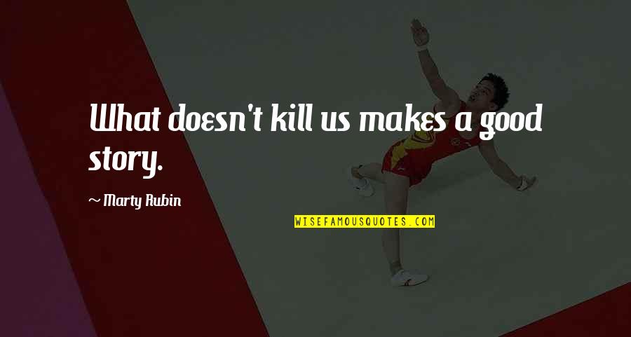 Viziunea Disciplinei Quotes By Marty Rubin: What doesn't kill us makes a good story.