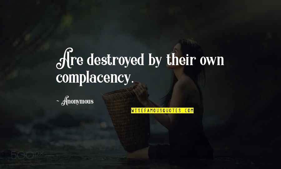 Vizoso Marcos Quotes By Anonymous: Are destroyed by their own complacency.