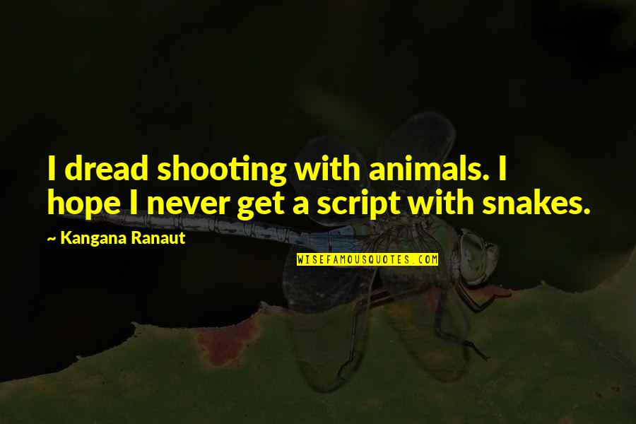 Vizuri Usa Quotes By Kangana Ranaut: I dread shooting with animals. I hope I