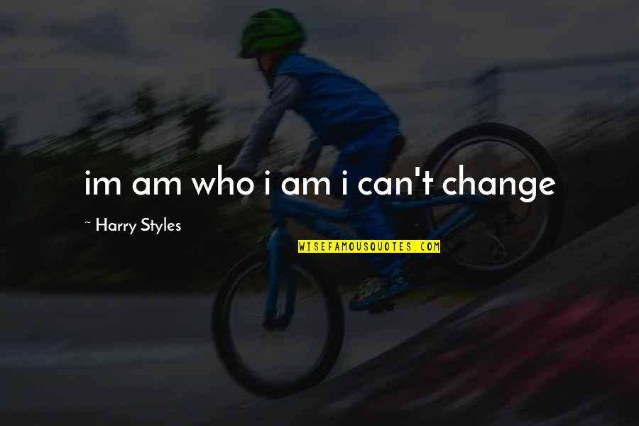 Vizyon Ne Quotes By Harry Styles: im am who i am i can't change Vizyon Ne Quotes By Harry Styles: im am who i am i can't change