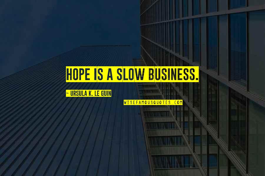 Vizyon Ne Quotes By Ursula K. Le Guin: Hope is a slow business. Vizyon Ne Quotes By Ursula K. Le Guin: Hope is a slow business.