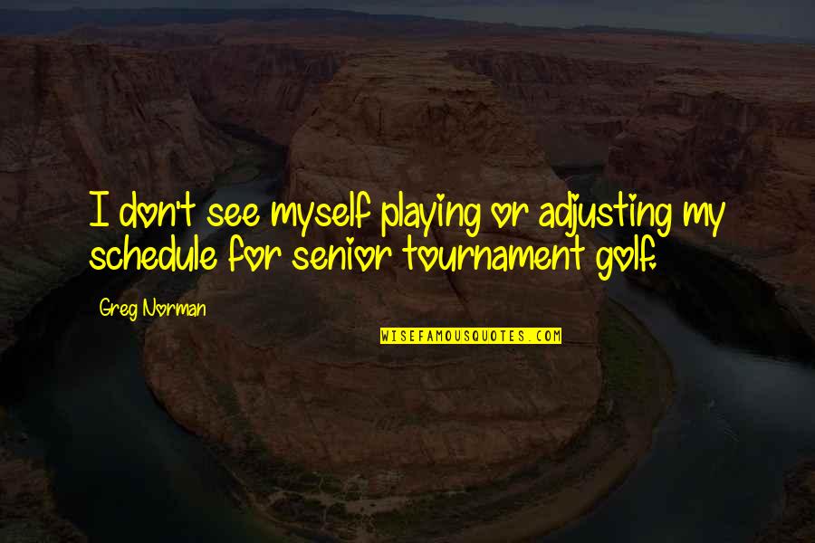 Vizzini Princess Bride Quotes By Greg Norman: I don't see myself playing or adjusting my