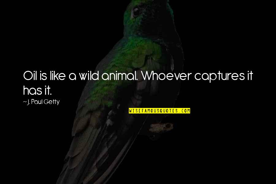 Vizzini Princess Bride Quotes By J. Paul Getty: Oil is like a wild animal. Whoever captures Vizzini Princess Bride Quotes By J. Paul Getty: Oil is like a wild animal. Whoever captures