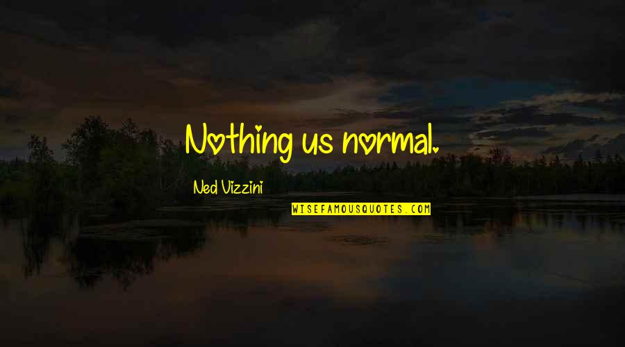 Vizzini Quotes By Ned Vizzini: Nothing us normal.