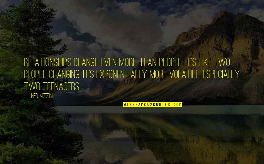 Vizzini Quotes By Ned Vizzini: Relationships change even more than people. It's like