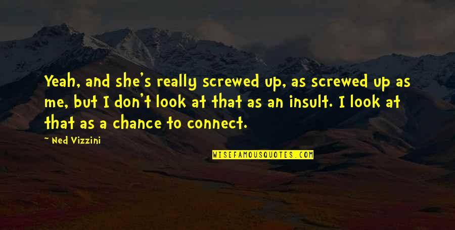 Vizzini Quotes By Ned Vizzini: Yeah, and she's really screwed up, as screwed