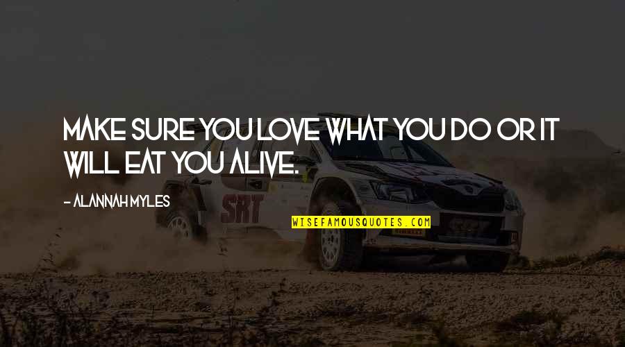 Vjaceslavs Kudrjavcevs Quotes By Alannah Myles: Make sure you love what you do or