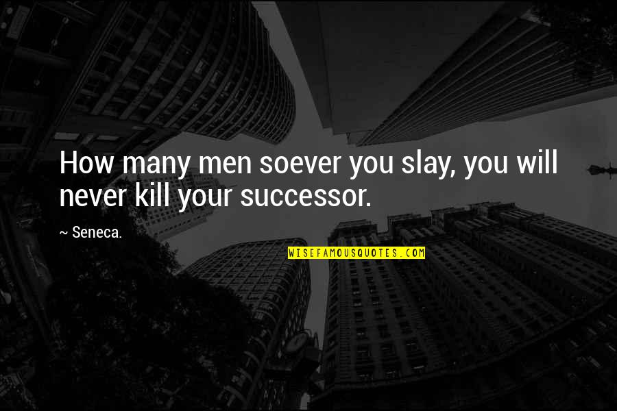 Vjekoslav Jutt Quotes By Seneca.: How many men soever you slay, you will
