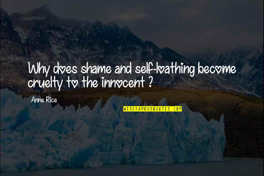 Vjencici Quotes By Anne Rice: Why does shame and self-loathing become cruelty to