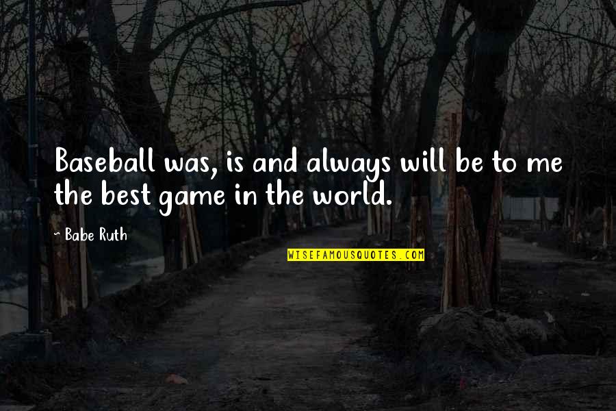 Vjerica Quotes By Babe Ruth: Baseball was, is and always will be to