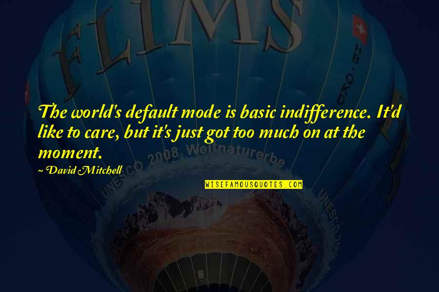 Vjerica Quotes By David Mitchell: The world's default mode is basic indifference. It'd Vjerica Quotes By David Mitchell: The world's default mode is basic indifference. It'd