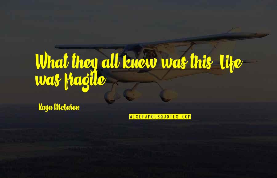 Vjerica Quotes By Kaya McLaren: What they all knew was this: Life was Vjerica Quotes By Kaya McLaren: What they all knew was this: Life was