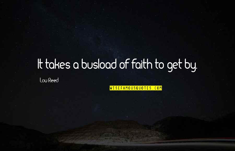 Vjerica Quotes By Lou Reed: It takes a busload of faith to get Vjerica Quotes By Lou Reed: It takes a busload of faith to get