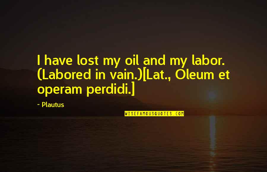 Vjernik Ili Quotes By Plautus: I have lost my oil and my labor.