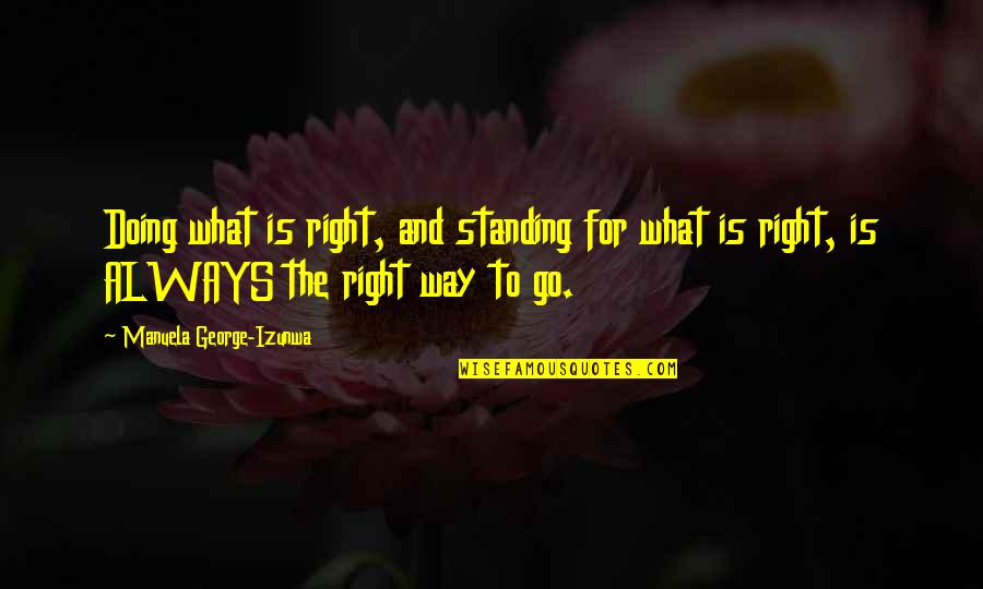 Vjerovali Ili Quotes By Manuela George-Izunwa: Doing what is right, and standing for what