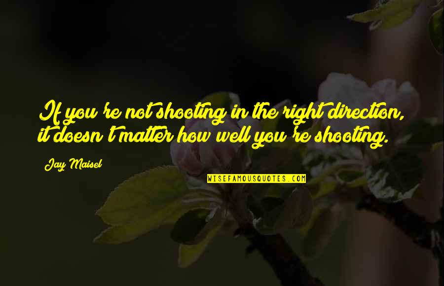 Vjerske Sekte Quotes By Jay Maisel: If you're not shooting in the right direction, Vjerske Sekte Quotes By Jay Maisel: If you're not shooting in the right direction,