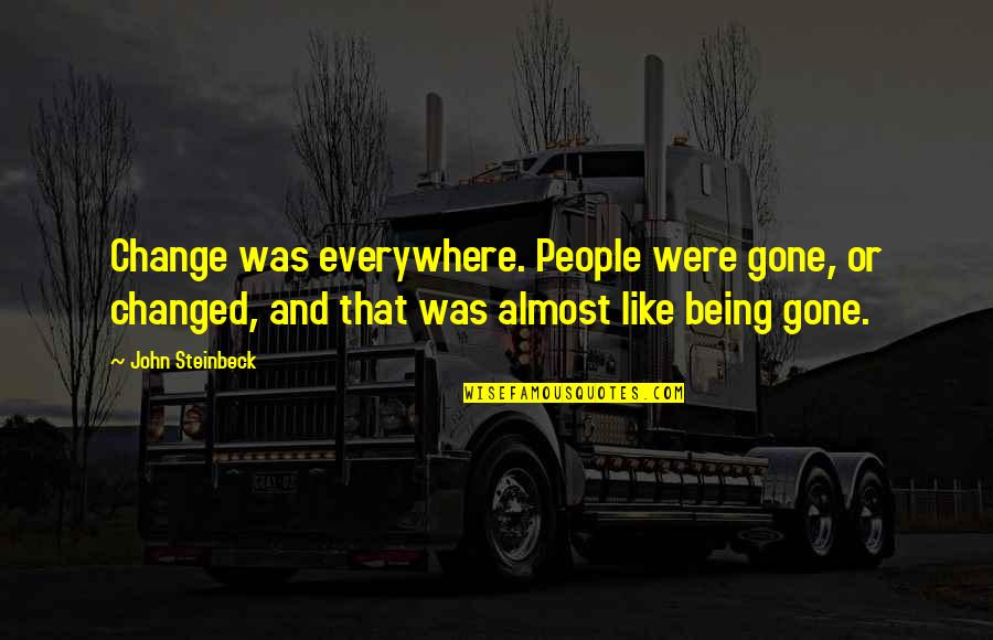 Vjerske Sekte Quotes By John Steinbeck: Change was everywhere. People were gone, or changed, Vjerske Sekte Quotes By John Steinbeck: Change was everywhere. People were gone, or changed,
