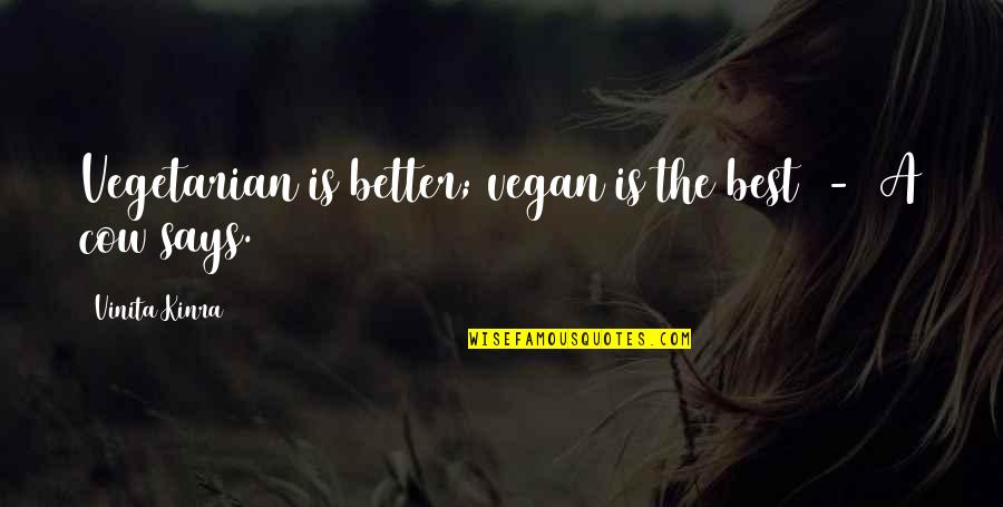 Vjerske Sekte Quotes By Vinita Kinra: Vegetarian is better; vegan is the best - Vjerske Sekte Quotes By Vinita Kinra: Vegetarian is better; vegan is the best -